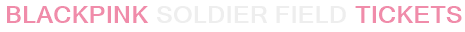 BLACKPINK Soldier Field Tickets
